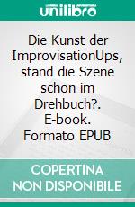Die Kunst der ImprovisationUps, stand die Szene schon im Drehbuch?. E-book. Formato EPUB ebook