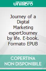 Journey of a Digital Marketing expertJourney by life. E-book. Formato EPUB ebook