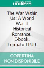 The War Within Us: A World War II Historical Romance. E-book. Formato EPUB ebook