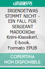 IRGENDETWAS STIMMT NICHT - EIN FALL FÜR SERGEANT MADDOXDer Krimi-Klassiker!. E-book. Formato EPUB ebook
