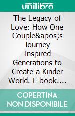 The Legacy of Love: How One Couple's Journey Inspired Generations to Create a Kinder World. E-book. Formato EPUB ebook