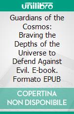 Guardians of the Cosmos: Braving the Depths of the Universe to Defend Against Evil. E-book. Formato EPUB ebook