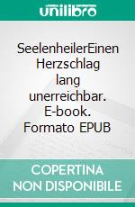 SeelenheilerEinen Herzschlag lang unerreichbar. E-book. Formato EPUB ebook