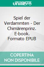 Spiel der Verdammten - Der Chimärenprinz. E-book. Formato EPUB ebook