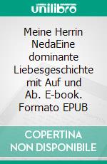 Meine Herrin NedaEine dominante  Liebesgeschichte mit Auf und Ab. E-book. Formato EPUB ebook