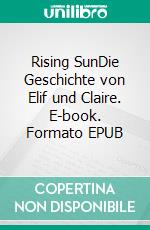 Rising SunDie Geschichte von Elif und Claire. E-book. Formato EPUB ebook