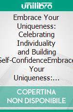 Embrace Your Uniqueness: Celebrating Individuality and Building Self-ConfidenceEmbrace Your Uniqueness: Celebrating Individuality and Building Self-Confidence by Md. Sabbir Ahmmed. E-book. Formato EPUB ebook