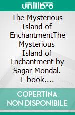 The Mysterious Island of EnchantmentThe Mysterious Island of Enchantment by Sagar Mondal. E-book. Formato EPUB ebook