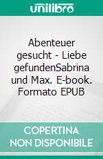 Abenteuer gesucht - Liebe gefundenSabrina und Max. E-book. Formato EPUB ebook