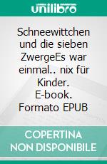 Schneewittchen und die sieben ZwergeEs war einmal.. nix für Kinder. E-book. Formato EPUB ebook