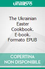 The Ukrainian Easter Cookbook. E-book. Formato EPUB ebook