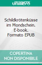 Schildkrötenküsse im Mondschein. E-book. Formato EPUB ebook