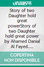 Story of two Daughter hold great powerStory of two Daughter hold great power by Ahamed Danial Al Fayed. E-book. Formato EPUB ebook