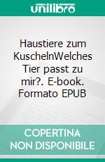 Haustiere zum KuschelnWelches Tier passt zu mir?. E-book. Formato EPUB ebook