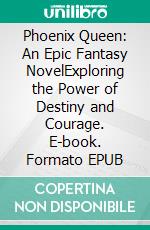 Phoenix Queen: An Epic Fantasy NovelExploring the Power of Destiny and Courage. E-book. Formato EPUB ebook