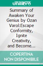 Summary of Awaken Your Genius by Ozan Varol:Escape Conformity, Ignite Creativity, and Become Extraor. E-book. Formato EPUB ebook