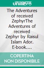 The Adventures of received ZephyrThe Adventures of received Zephyr by Raisul Islam Ador. E-book. Formato EPUB ebook