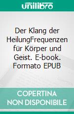 Der Klang der HeilungFrequenzen für Körper und Geist. E-book. Formato EPUB ebook