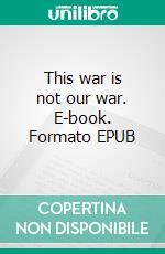 This war is not our war. E-book. Formato EPUB ebook