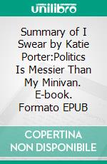 Summary of I Swear by Katie Porter:Politics Is Messier Than My Minivan. E-book. Formato EPUB ebook