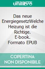 Das neue EnergiegesetzWelche Heizung ist die Richtige. E-book. Formato EPUB ebook