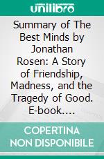 Summary of The Best Minds by Jonathan Rosen: A Story of Friendship, Madness, and the Tragedy of Good. E-book. Formato EPUB ebook