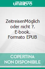 ZeitreisenMöglich oder nicht ?. E-book. Formato EPUB ebook