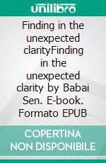 Finding in the unexpected clarityFinding in the unexpected clarity by Babai Sen. E-book. Formato EPUB ebook