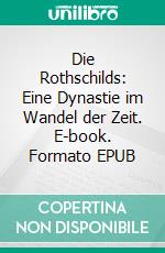 Die Rothschilds: Eine Dynastie im Wandel der Zeit. E-book. Formato EPUB ebook