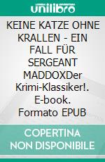 KEINE KATZE OHNE KRALLEN - EIN FALL FÜR SERGEANT MADDOXDer Krimi-Klassiker!. E-book. Formato EPUB ebook