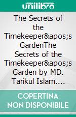 The Secrets of the Timekeeper's GardenThe Secrets of the Timekeeper's Garden by MD. Tarikul Islam. E-book. Formato EPUB ebook