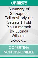 Summary of Don't Tell Anybody the Secrets I Told You a memoir by Lucinda Williams. E-book. Formato EPUB ebook