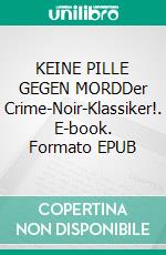 KEINE PILLE GEGEN MORDDer Crime-Noir-Klassiker!. E-book. Formato EPUB ebook