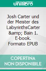 Josh Carter und der Meister des LabyrinthsCarter &amp; Bain 1. E-book. Formato EPUB ebook