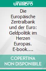 Die Europäische Zentralbank und der Euro: Geldpolitik im Herzen Europas. E-book. Formato EPUB ebook