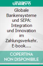 Globale Bankensysteme und SEPA: Integration und Innovation im Zahlungsverkehr. E-book. Formato EPUB ebook