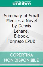 Summary of Small Mercies a Novel by Dennis Lehane. E-book. Formato EPUB ebook