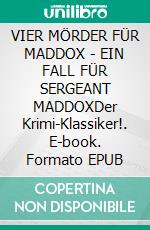 VIER MÖRDER FÜR MADDOX - EIN FALL FÜR SERGEANT MADDOXDer Krimi-Klassiker!. E-book. Formato EPUB ebook