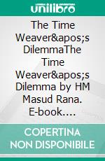 The Time Weaver's DilemmaThe Time Weaver's Dilemma by HM Masud Rana. E-book. Formato EPUB ebook