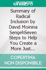 Summary of Radical Inclusion by David Moinina SengehSeven Steps to Help You Create a More Just Workplace, Home, and World. E-book. Formato EPUB ebook
