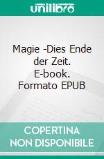 Magie -Dies Ende der Zeit. E-book. Formato EPUB ebook