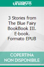 3 Stories from The Blue Fairy BookBook III. E-book. Formato EPUB ebook