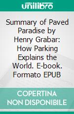 Summary of Paved Paradise by Henry Grabar: How Parking Explains the World. E-book. Formato EPUB ebook