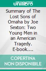 Summary of The Lost Sons of Omaha by Joe Sexton: Two Young Men in an American Tragedy. E-book. Formato EPUB ebook