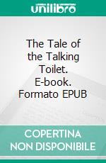 The Tale of the Talking Toilet. E-book. Formato EPUB ebook