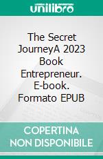 The Secret JourneyA 2023 Book Entrepreneur. E-book. Formato EPUB ebook