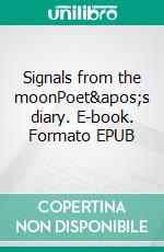 Signals from the moonPoet's diary. E-book. Formato EPUB ebook