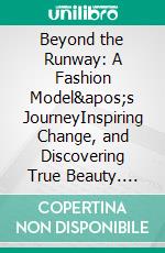 Beyond the Runway: A Fashion Model's JourneyInspiring Change, and Discovering True Beauty. E-book. Formato EPUB ebook
