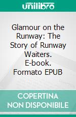 Glamour on the Runway: The Story of Runway Waiters. E-book. Formato EPUB ebook