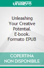 Unleashing Your Creative Potential. E-book. Formato EPUB ebook